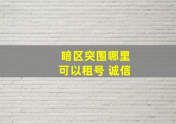 暗区突围哪里可以租号 诚信